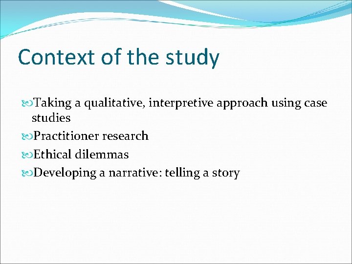 Context of the study Taking a qualitative, interpretive approach using case studies Practitioner research