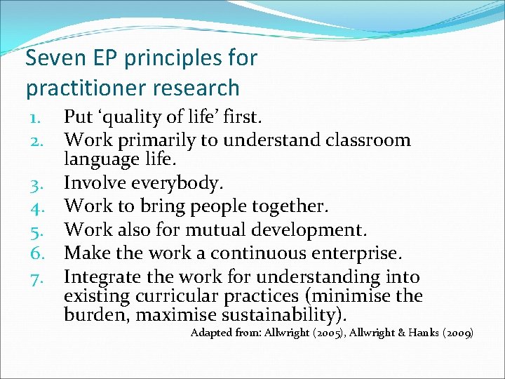 Seven EP principles for practitioner research Put ‘quality of life’ first. Work primarily to