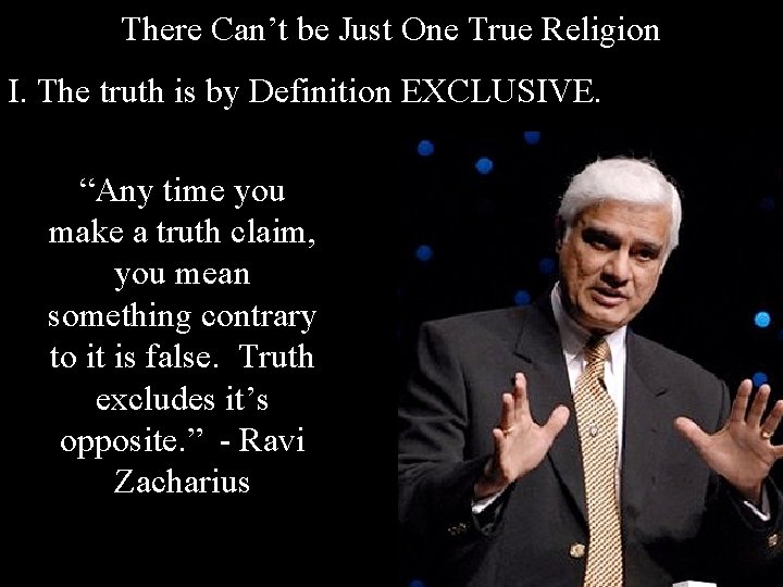 There Can’t be Just One True Religion I. The truth is by Definition EXCLUSIVE.