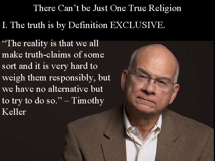 There Can’t be Just One True Religion I. The truth is by Definition EXCLUSIVE.