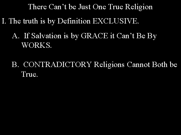 There Can’t be Just One True Religion I. The truth is by Definition EXCLUSIVE.