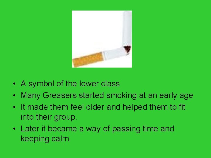  • A symbol of the lower class • Many Greasers started smoking at