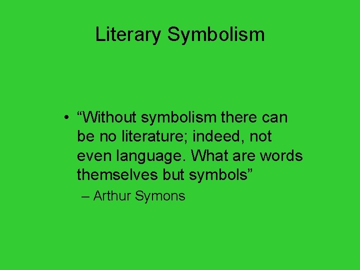 Literary Symbolism • “Without symbolism there can be no literature; indeed, not even language.