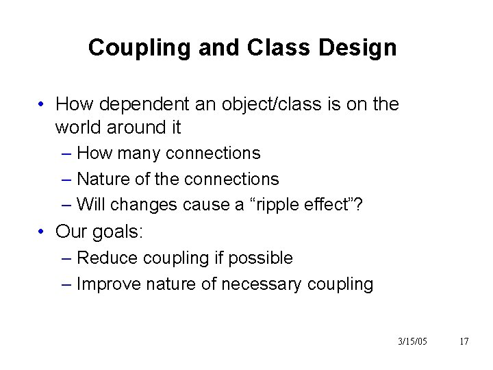 Coupling and Class Design • How dependent an object/class is on the world around Coupling and Class Design • How dependent an object/class is on the world around