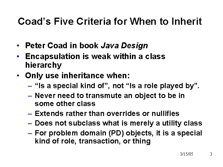 Coad’s Five Criteria for When to Inherit • Peter Coad in book Java Design Coad’s Five Criteria for When to Inherit • Peter Coad in book Java Design