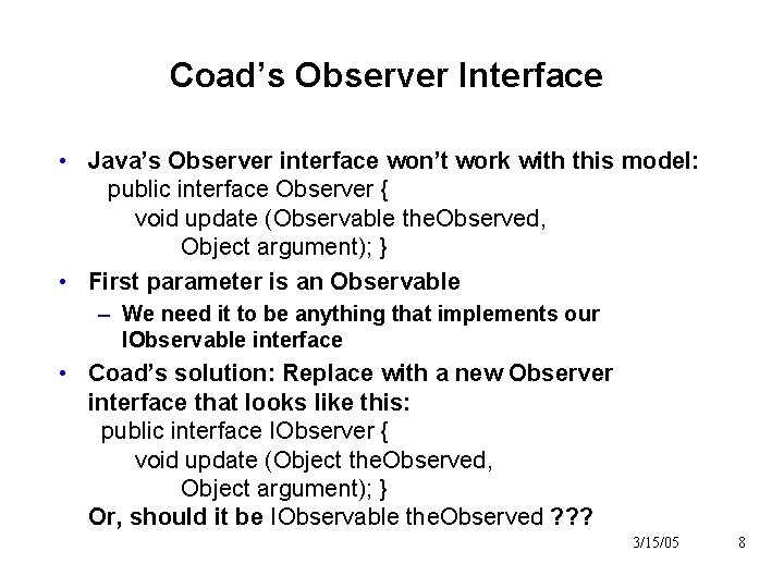 Coad’s Observer Interface • Java’s Observer interface won’t work with this model: public interface Coad’s Observer Interface • Java’s Observer interface won’t work with this model: public interface