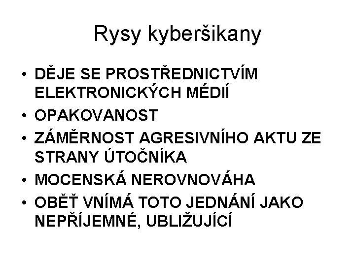 Rysy kyberšikany • DĚJE SE PROSTŘEDNICTVÍM ELEKTRONICKÝCH MÉDIÍ • OPAKOVANOST • ZÁMĚRNOST AGRESIVNÍHO AKTU
