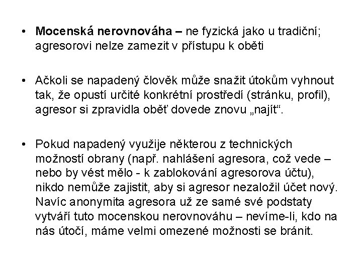  • Mocenská nerovnováha – ne fyzická jako u tradiční; agresorovi nelze zamezit v