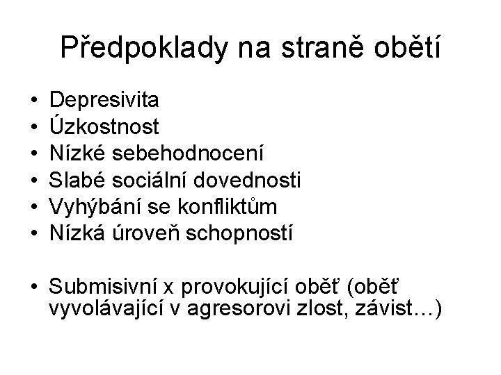Předpoklady na straně obětí • • • Depresivita Úzkostnost Nízké sebehodnocení Slabé sociální dovednosti