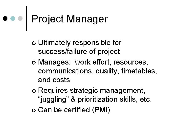 Project Manager Ultimately responsible for success/failure of project ¢ Manages: work effort, resources, communications,