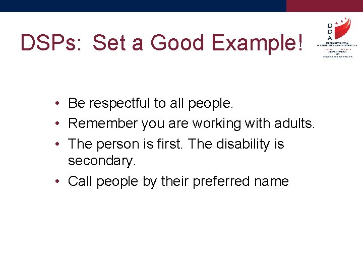 DSPs: Set a Good Example! • Be respectful to all people. • Remember you