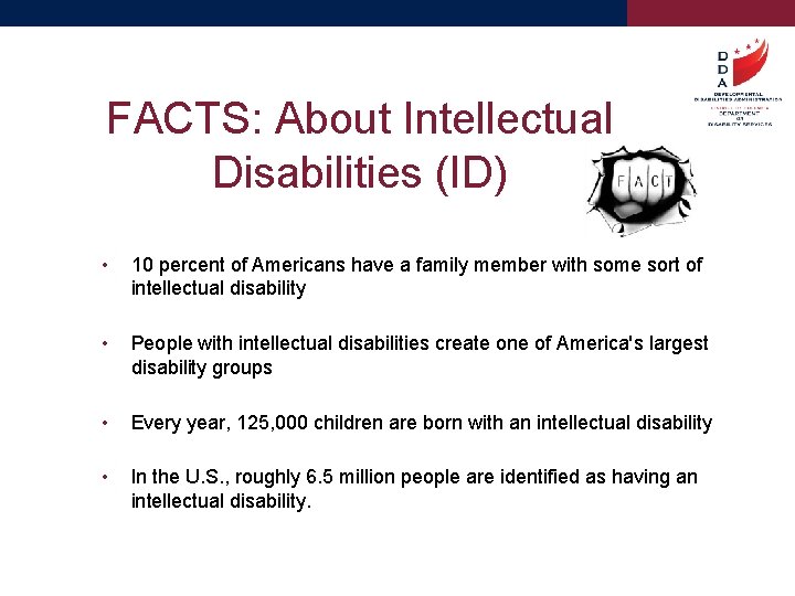 FACTS: About Intellectual Disabilities (ID) • 10 percent of Americans have a family member