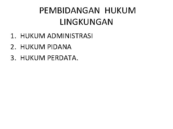  PEMBIDANGAN HUKUM LINGKUNGAN 1. HUKUM ADMINISTRASI 2. HUKUM PIDANA 3. HUKUM PERDATA. 