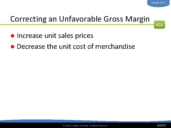 Lesson 17 -1 Correcting an Unfavorable Gross Margin LO 1 ● Increase unit sales