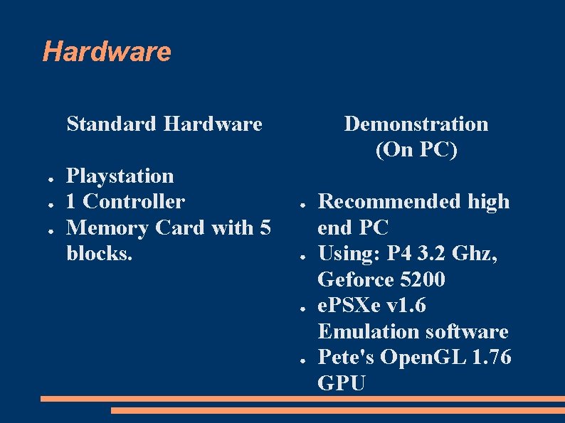 Hardware Standard Hardware ● ● ● Playstation 1 Controller Memory Card with 5 blocks.