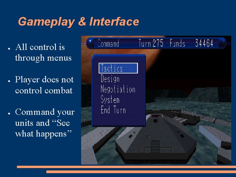 Gameplay & Interface ● ● ● All control is through menus Player does not
