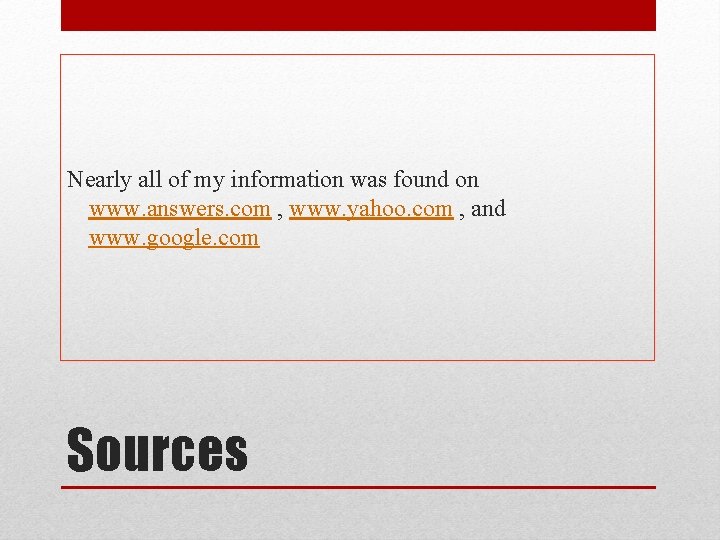 Nearly all of my information was found on www. answers. com , www. yahoo.