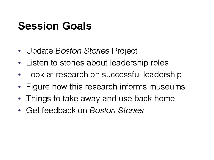 Session Goals • • • Update Boston Stories Project Listen to stories about leadership