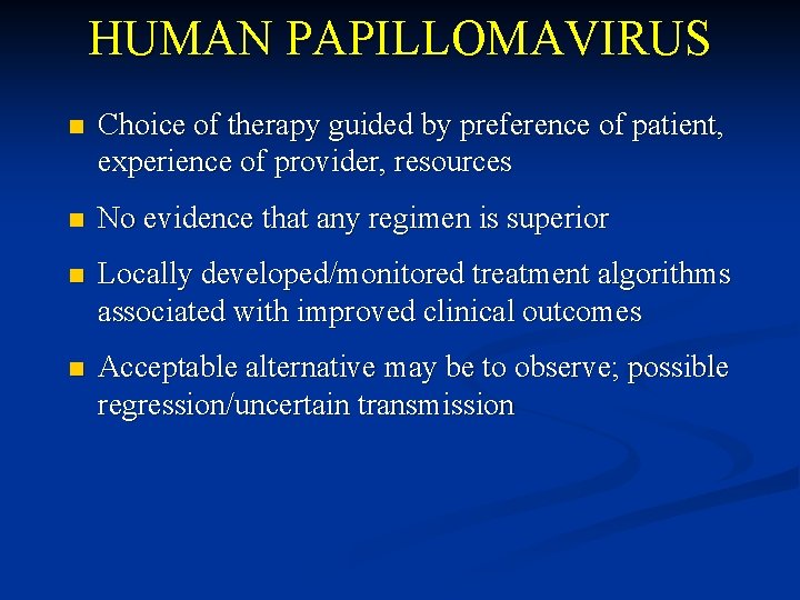 HUMAN PAPILLOMAVIRUS n Choice of therapy guided by preference of patient, experience of provider,