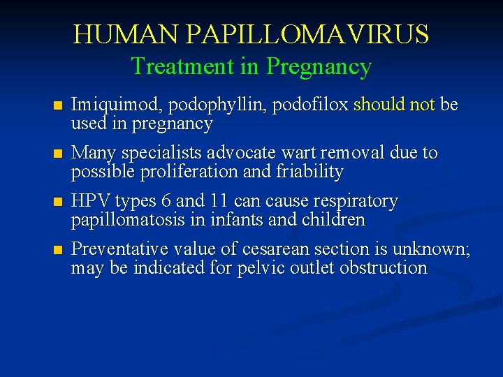 HUMAN PAPILLOMAVIRUS Treatment in Pregnancy n n Imiquimod, podophyllin, podofilox should not be used