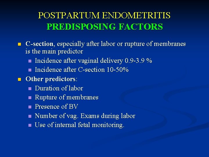 POSTPARTUM ENDOMETRITIS PREDISPOSING FACTORS n n C-section, especially after labor or rupture of membranes