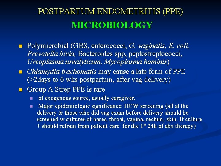 POSTPARTUM ENDOMETRITIS (PPE) MICROBIOLOGY n n n Polymicrobial (GBS, enterococci, G. vaginalis, E. coli,