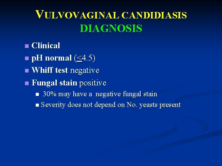 VULVOVAGINAL CANDIDIASIS DIAGNOSIS Clinical n p. H normal (<4. 5) n Whiff test negative