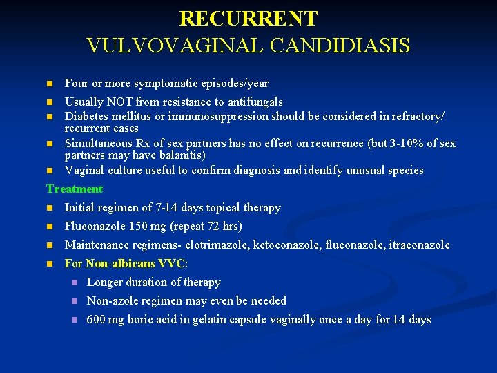 RECURRENT VULVOVAGINAL CANDIDIASIS Four or more symptomatic episodes/year n Usually NOT from resistance to