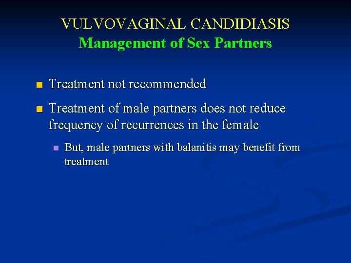 VULVOVAGINAL CANDIDIASIS Management of Sex Partners n Treatment not recommended n Treatment of male