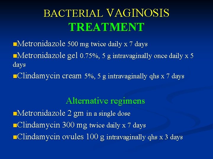 BACTERIAL VAGINOSIS TREATMENT n. Metronidazole 500 mg twice daily x 7 days n. Metronidazole