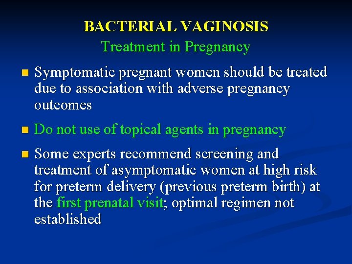 BACTERIAL VAGINOSIS Treatment in Pregnancy n Symptomatic pregnant women should be treated due to