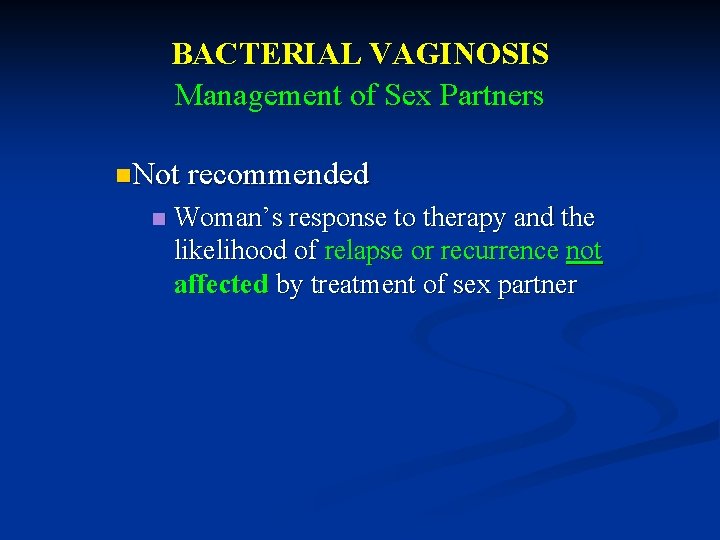 BACTERIAL VAGINOSIS Management of Sex Partners n. Not recommended n Woman’s response to therapy