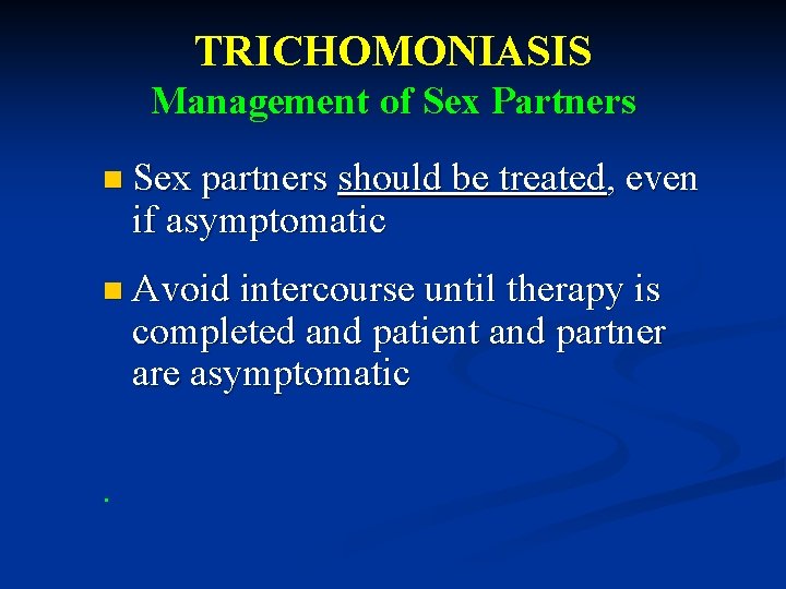 TRICHOMONIASIS Management of Sex Partners n Sex partners should be treated, even if asymptomatic