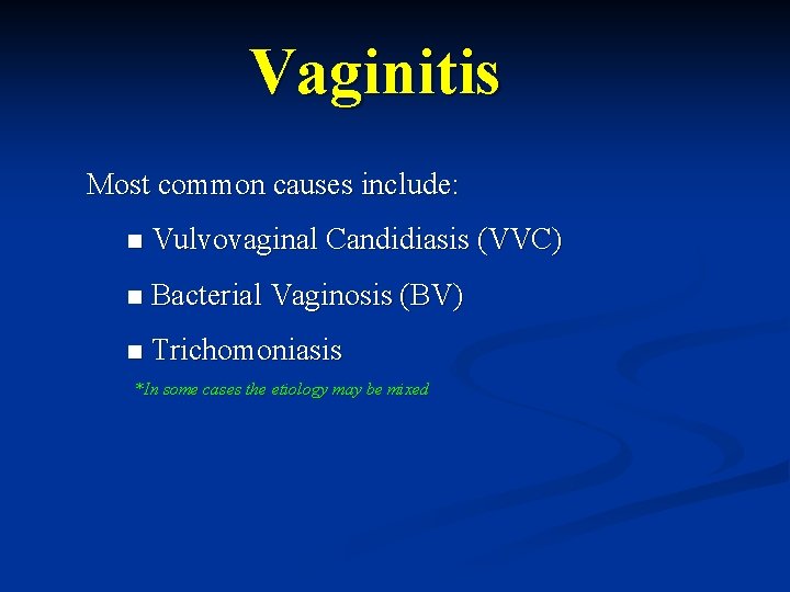 Vaginitis Most common causes include: n Vulvovaginal Candidiasis (VVC) n Bacterial Vaginosis (BV) n