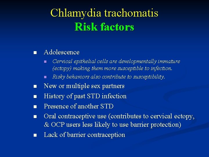 Chlamydia trachomatis Risk factors n Adolescence n n n n Cervical epithelial cells are