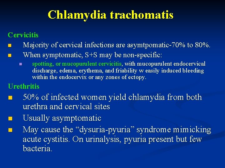 Chlamydia trachomatis Cervicitis n Majority of cervical infections are asymtpomatic-70% to 80%. n When