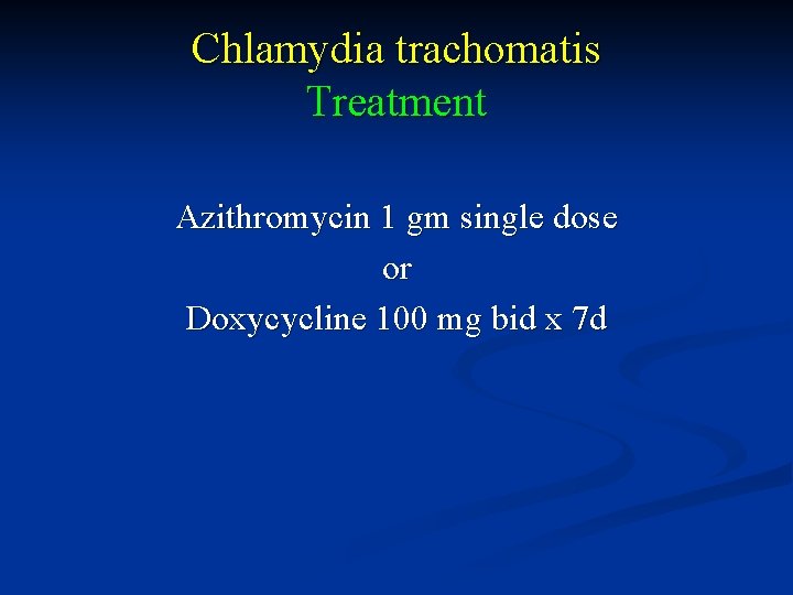 Chlamydia trachomatis Treatment Azithromycin 1 gm single dose or Doxycycline 100 mg bid x
