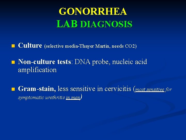 GONORRHEA LAB DIAGNOSIS n Culture (selective media-Thayer Martin, needs CO 2) n Non-culture tests: