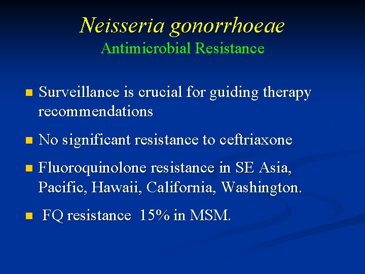 Neisseria gonorrhoeae Antimicrobial Resistance n Surveillance is crucial for guiding therapy recommendations n No