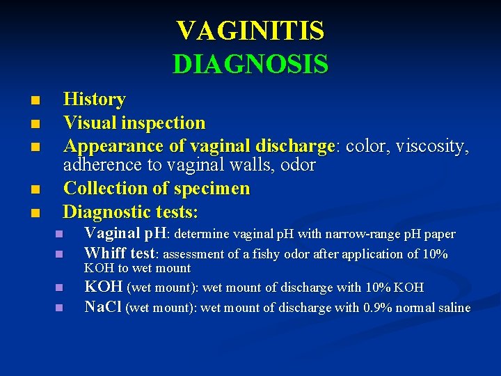 VAGINITIS DIAGNOSIS n n n History Visual inspection Appearance of vaginal discharge: color, viscosity,