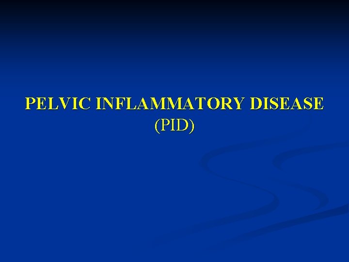 PELVIC INFLAMMATORY DISEASE (PID) 