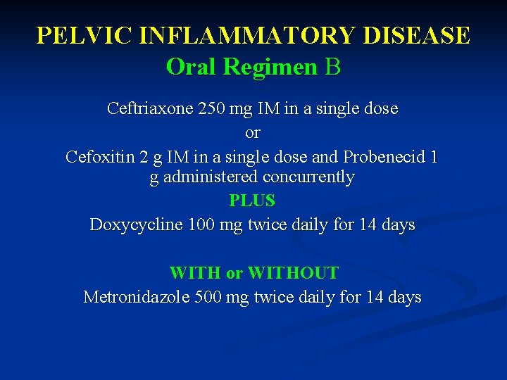 PELVIC INFLAMMATORY DISEASE Oral Regimen B Ceftriaxone 250 mg IM in a single dose