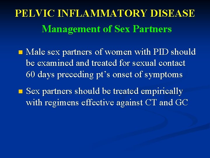PELVIC INFLAMMATORY DISEASE Management of Sex Partners n Male sex partners of women with