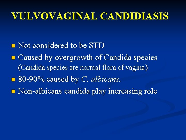 VULVOVAGINAL CANDIDIASIS Not considered to be STD n Caused by overgrowth of Candida species