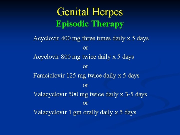 Genital Herpes Episodic Therapy Acyclovir 400 mg three times daily x 5 days or
