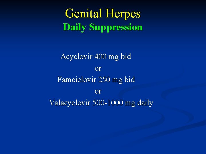 Genital Herpes Daily Suppression Acyclovir 400 mg bid or Famciclovir 250 mg bid or