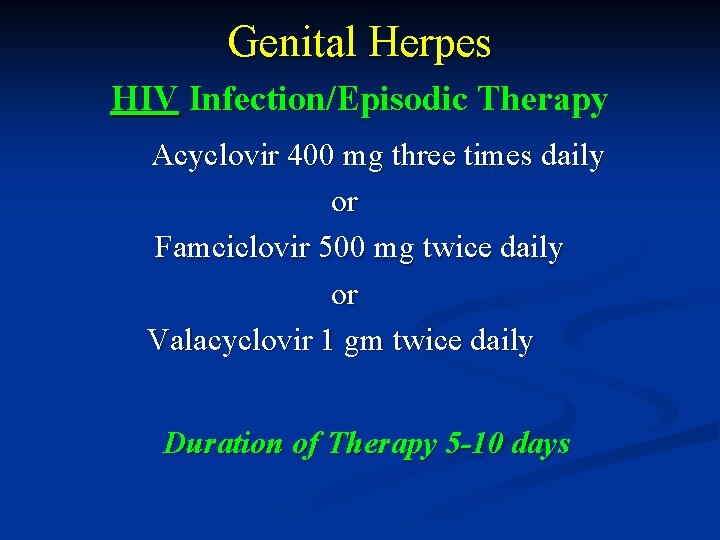 Genital Herpes HIV Infection/Episodic Therapy Acyclovir 400 mg three times daily or Famciclovir 500