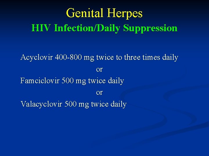 Genital Herpes HIV Infection/Daily Suppression Acyclovir 400 -800 mg twice to three times daily