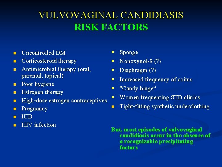 VULVOVAGINAL CANDIDIASIS RISK FACTORS n n n n n Uncontrolled DM Corticosteroid therapy Antimicrobial