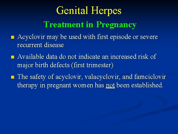 Genital Herpes Treatment in Pregnancy n Acyclovir may be used with first episode or